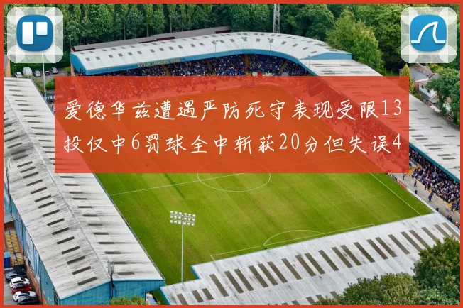 爱德华兹遭遇严防死守表现受限13投仅中6罚球全中斩获20分但失误4次