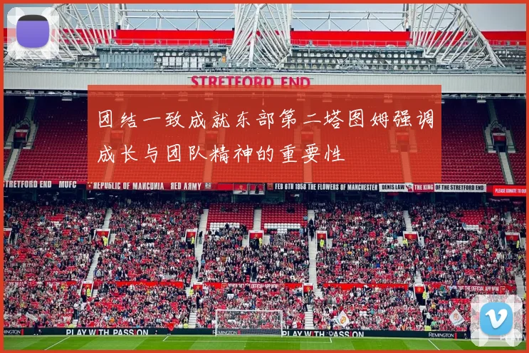 团结一致成就东部第二塔图姆强调成长与团队精神的重要性