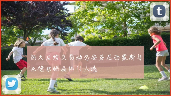 热火后续交易动态安芬尼西蒙斯与米德尔顿成热门人选